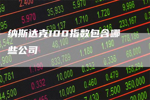 纳斯达克100指数包含哪些公司