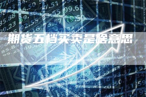 期货五档买卖是啥意思