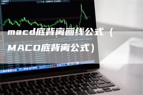 macd底背离画线公式（MACD底背离公式）