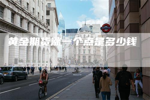 黄金期货涨一个点是多少钱