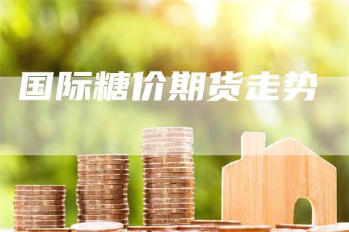 国际糖价期货走势