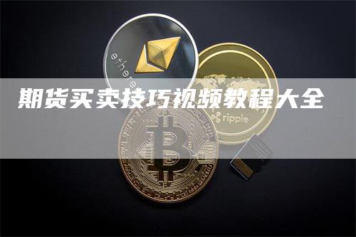 期货买卖技巧视频教程大全