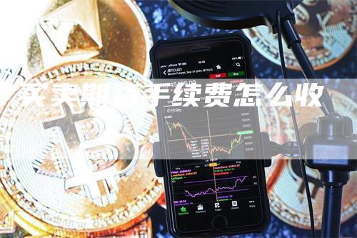 买卖期货手续费怎么收