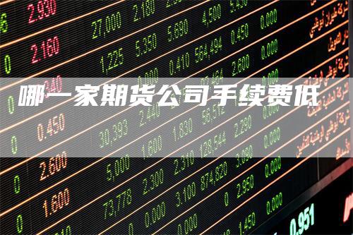 哪一家期货公司手续费低