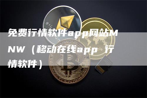 免费行情软件app网站MNW（移动在线app 行情软件）