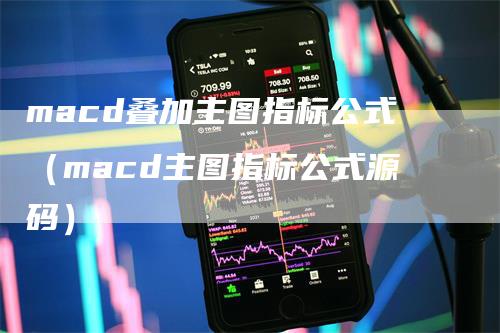 macd叠加主图指标公式（macd主图指标公式源码）