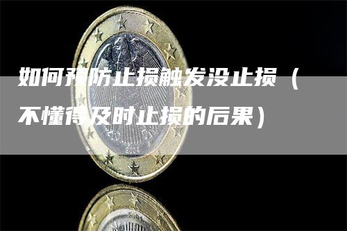 如何预防止损触发没止损（不懂得及时止损的后果）