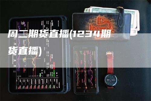 周二期货直播(1234期货直播)