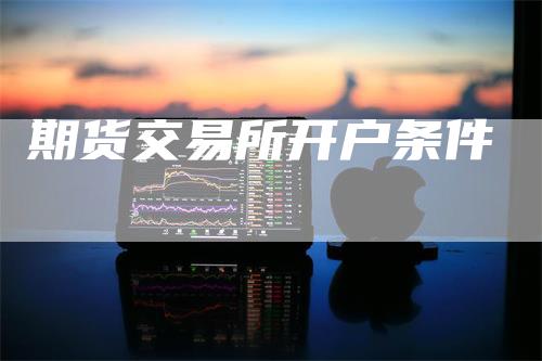 期货交易所开户条件