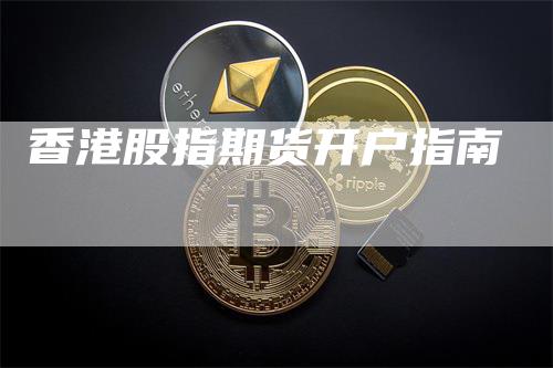 香港股指期货开户指南