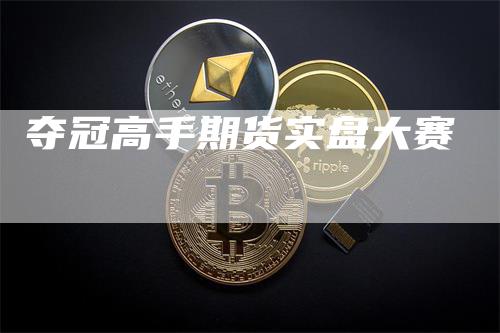 夺冠高手期货实盘大赛