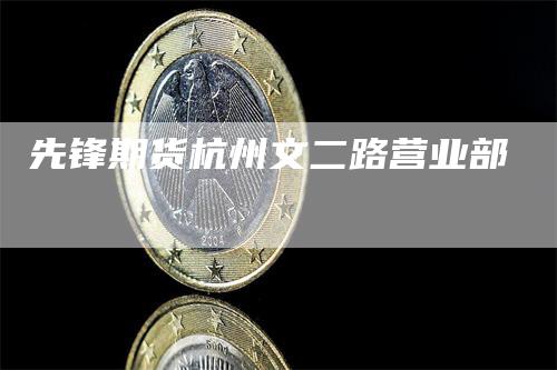 先锋期货杭州文二路营业部