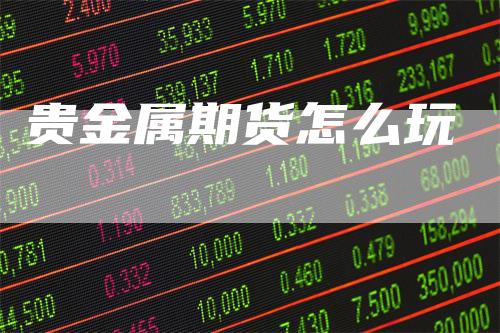 贵金属期货怎么玩