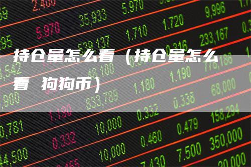 持仓量怎么看（持仓量怎么看 狗狗币）