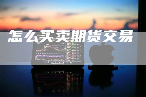怎么买卖期货交易