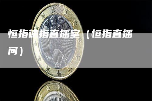 恒指德指直播室（恒指直播间）