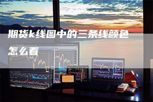 期货k线图中的三条线颜色怎么看