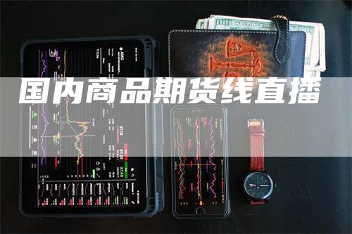 国内商品期货线直播