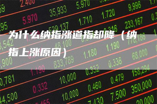 为什么纳指涨道指却降（纳指上涨原因）