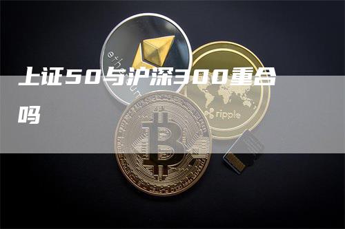 上证50与沪深300重合吗