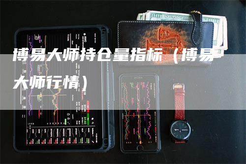 博易大师持仓量指标（博易大师行情）