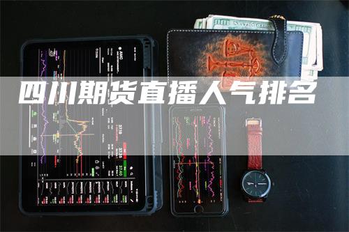 四川期货直播人气排名
