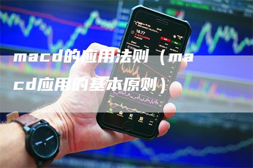macd的应用法则（macd应用的基本原则）
