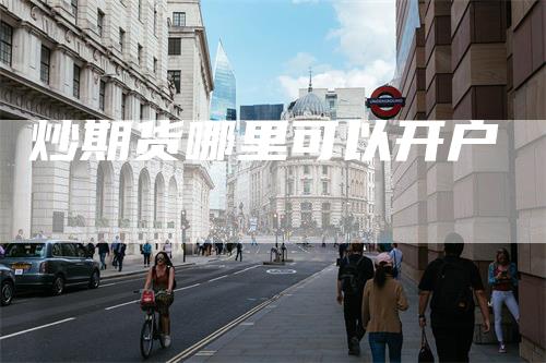 炒期货哪里可以开户