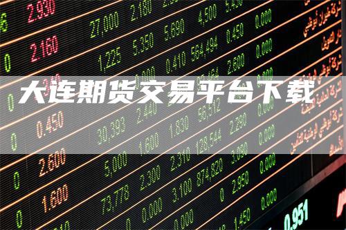 大连期货交易平台下载