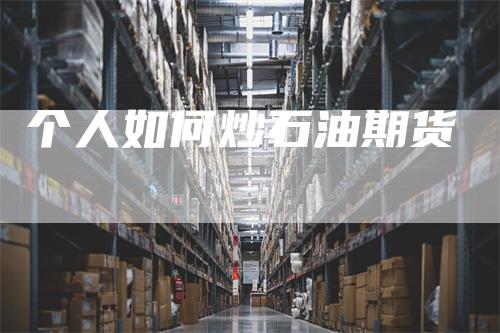 个人如何炒石油期货