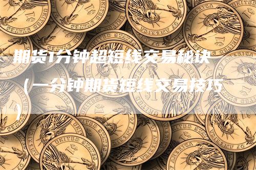 期货1分钟超短线交易秘诀（一分钟期货短线交易技巧）