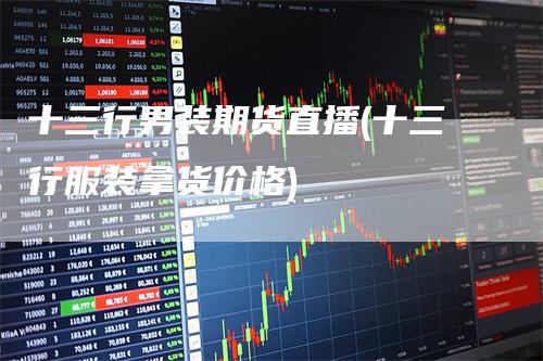 十三行男装期货直播(十三行服装拿货价格)