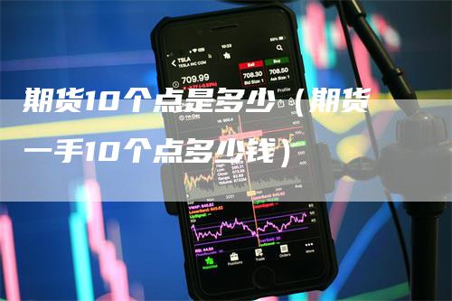 期货10个点是多少(期货一手10个点多少钱)