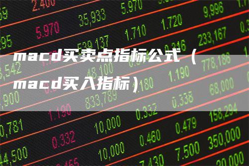 macd买卖点指标公式（macd买入指标）