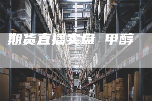期货直播实盘 甲醇