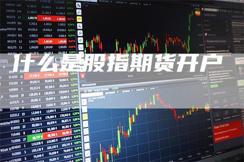 什么是股指期货开户
