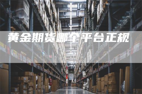 黄金期货哪个平台正规