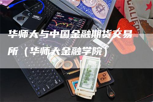 华师大与中国金融期货交易所（华师大金融学院）