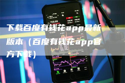 下载百度有钱花app最新版本（百度有钱花app官方下载）
