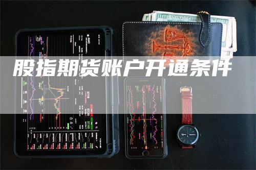 股指期货账户开通条件