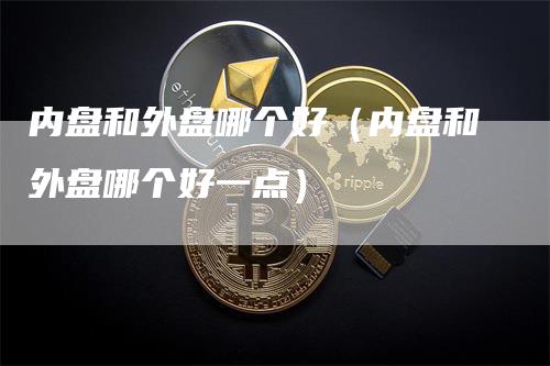 内盘和外盘哪个好（内盘和外盘哪个好一点）
