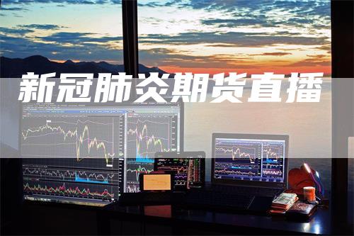 新冠肺炎期货直播