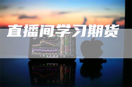 直播间学习期货