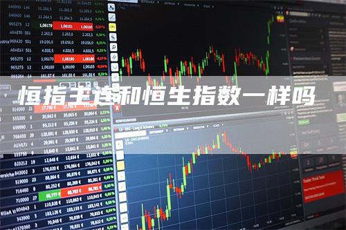 恒指主连和恒生指数一样吗