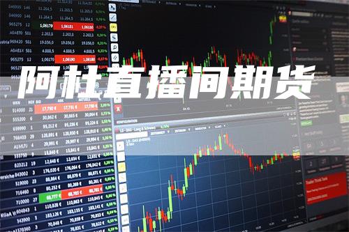 阿杜直播间期货