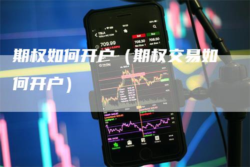 期权如何开户（期权交易如何开户）