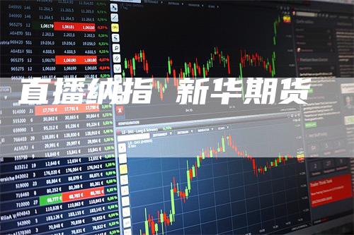 直播纳指 新华期货