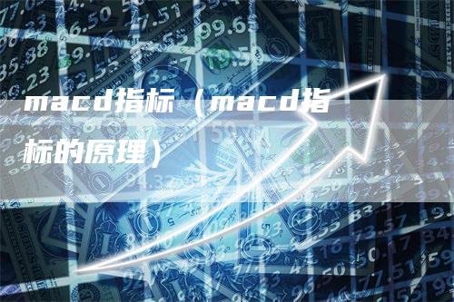 macd指标（macd指标的原理）
