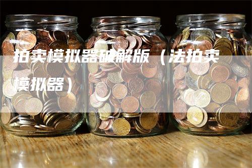 拍卖模拟器破解版（法拍卖模拟器）