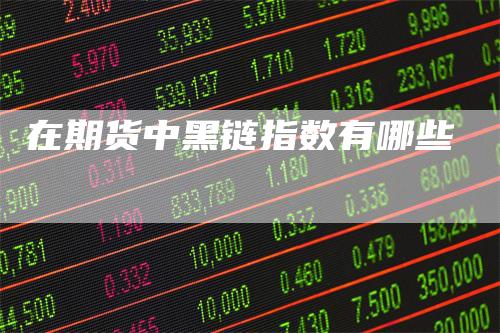 在期货中黑链指数有哪些